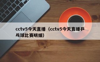 cctv5今天直播（cctv5今天直播乒乓球比赛明细）