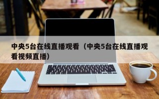 中央5台在线直播观看（中央5台在线直播观看视频直播）