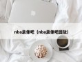 nba录像吧（nba录像吧回放）