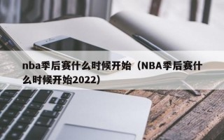 nba季后赛什么时候开始（NBA季后赛什么时候开始2022）