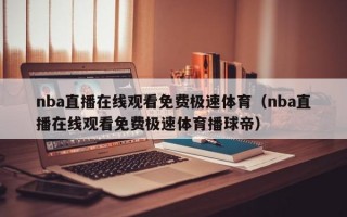 nba直播在线观看免费极速体育（nba直播在线观看免费极速体育播球帝）