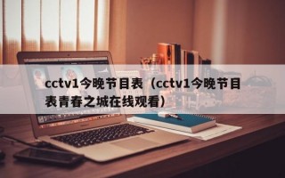 cctv1今晚节目表（cctv1今晚节目表青春之城在线观看）