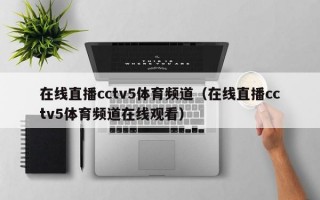 在线直播cctv5体育频道（在线直播cctv5体育频道在线观看）