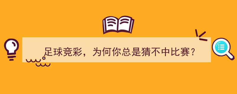 足球竞彩，为何你总是猜不中比赛？