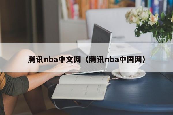 腾讯nba中文网（腾讯nba中国网）