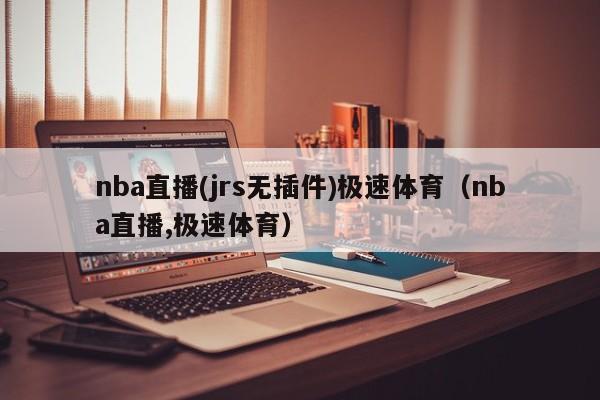 nba直播(jrs无插件)极速体育（nba直播,极速体育）