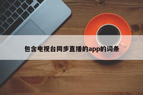 包含电视台同步直播的app的词条