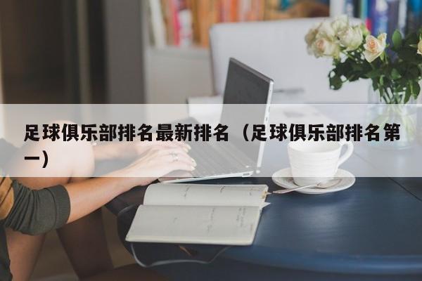 足球俱乐部排名最新排名（足球俱乐部排名第一）