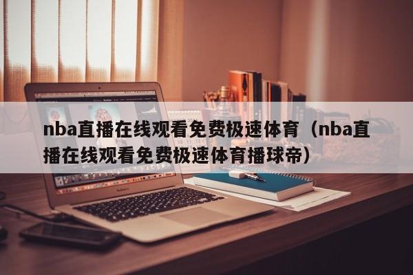 nba直播在线观看免费极速体育（nba直播在线观看免费极速体育播球帝）