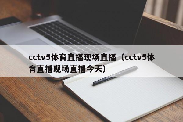 cctv5体育直播现场直播（cctv5体育直播现场直播今天）
